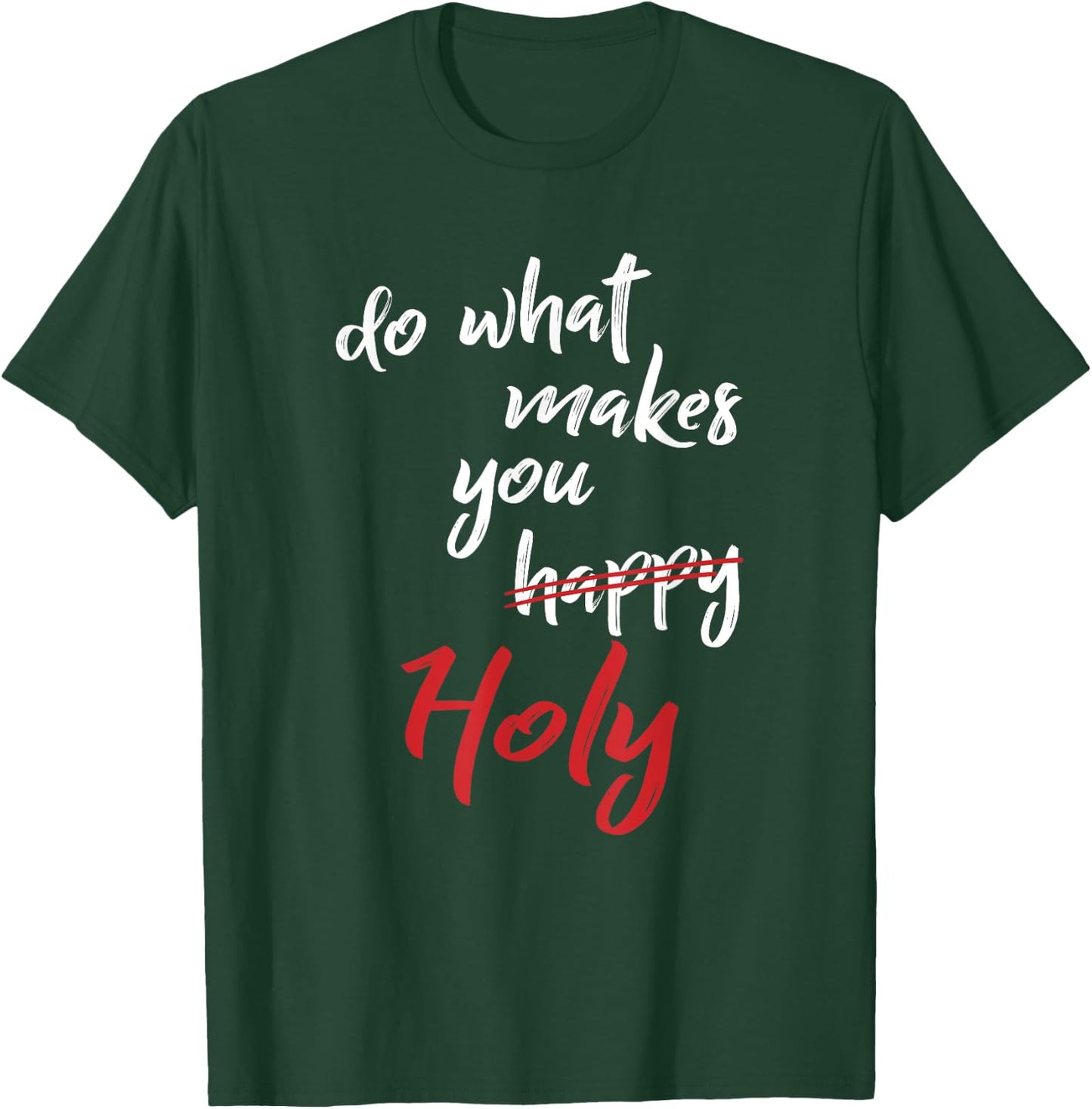Do What Makes You Happy Holy Humor Quote Saying T-Shirt - T-Shirt | Forest