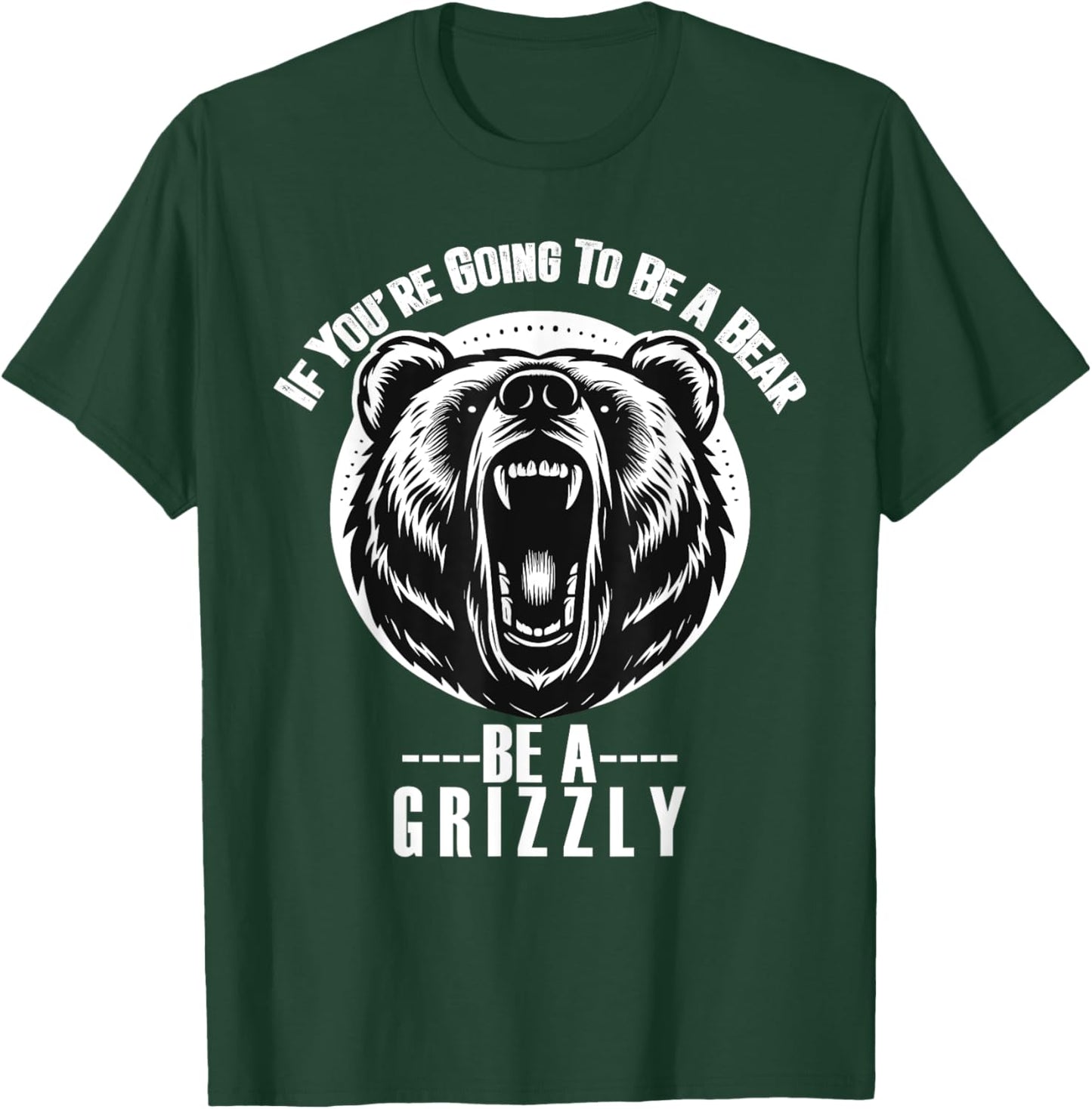 If You're Going To Be A Bear Be A Grizzly Hiking Camping T-Shirt - T-Shirt | Forest