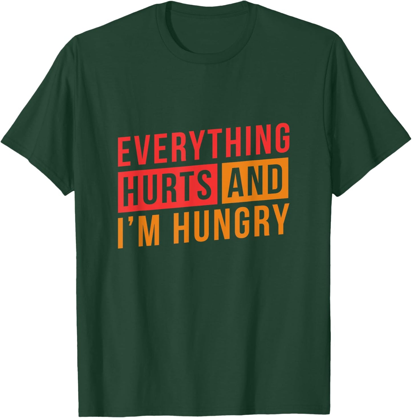 Everything hurts and I'm Hungry Workout Shirts T-Shirt - T-Shirt | Forest