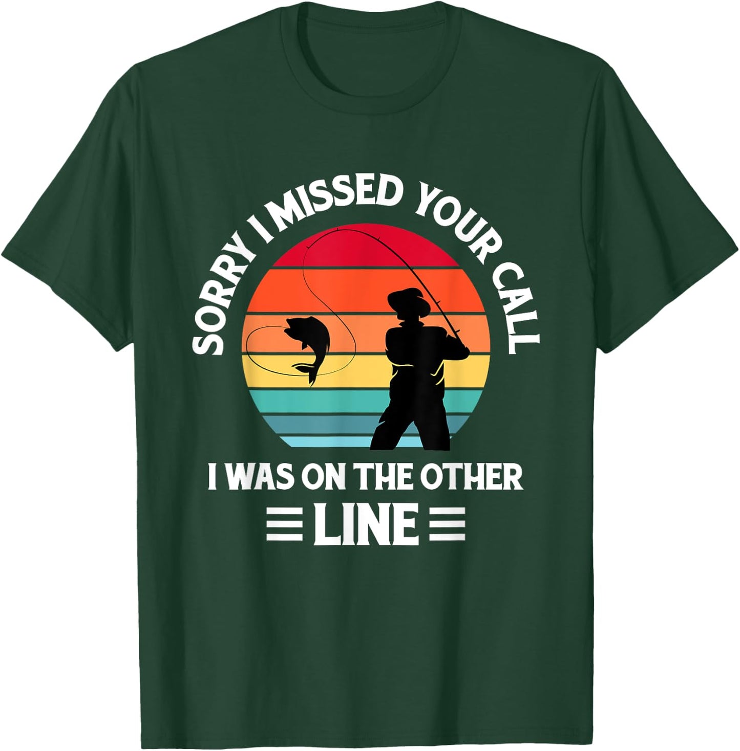 Sorry I Missed Your Call I was On The Other Line - Fishing T-Shirt - T-Shirt | Forest