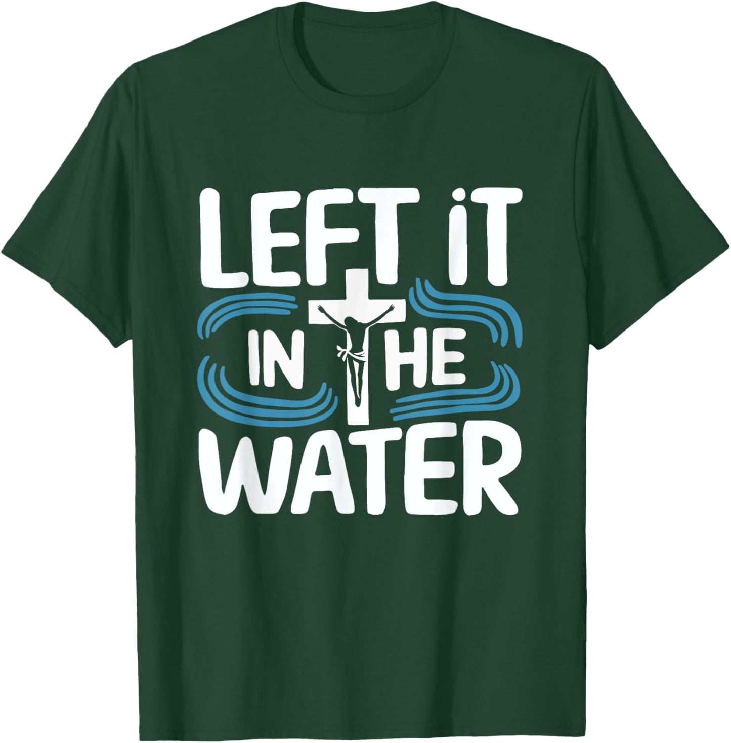 Left It In The Water Baptized Baptism T-Shirt - T-Shirt | Forest