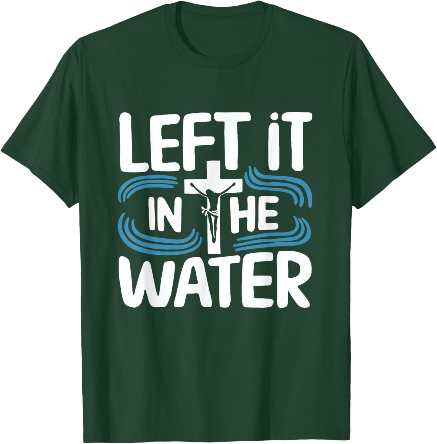 Left It In The Water Baptized Baptism T-Shirt - T-Shirt | Forest
