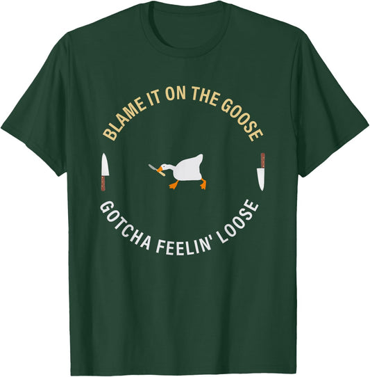 Funny Blame It On The Goose Gotcha Feelin' Loose T-Shirt - T-Shirt | Forest