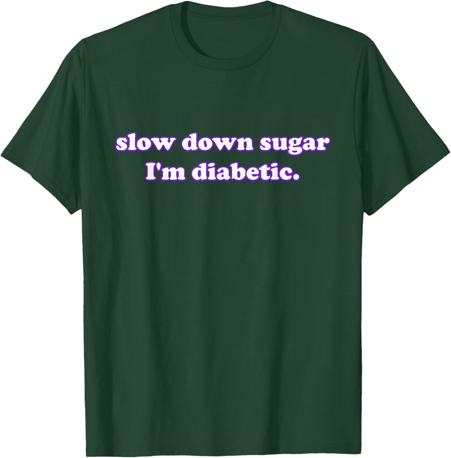 slow down sugar I'm diabetic. Funny Quote T-Shirt - T-Shirt | Forest