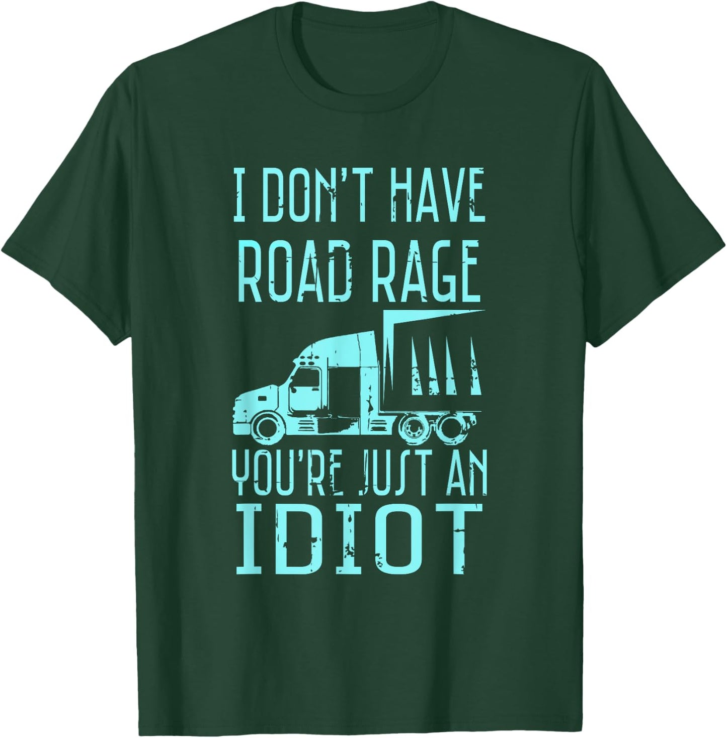 I Don't Have Road Rage You're Just an Idiot Funny Trucker T-Shirt - T-Shirt | Forest