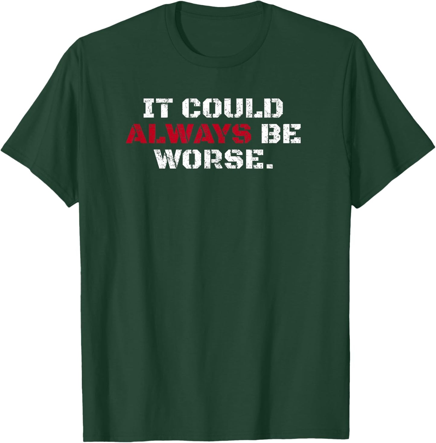 It Could Always Be Worse T-Shirt - T-Shirt | Forest