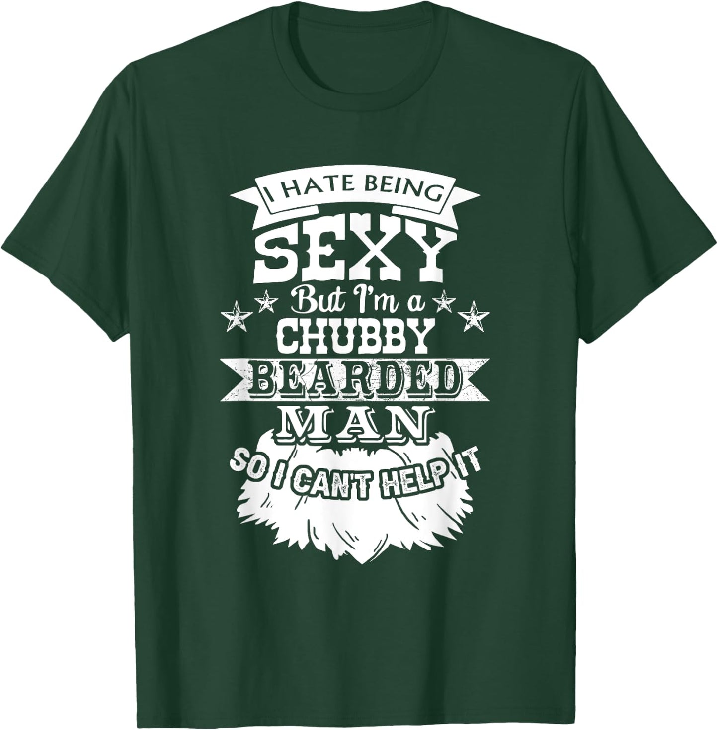 I Hate Being Sexy But I'm a Chubby Bearded Man - Funny Beard T-Shirt - T-Shirt | Forest