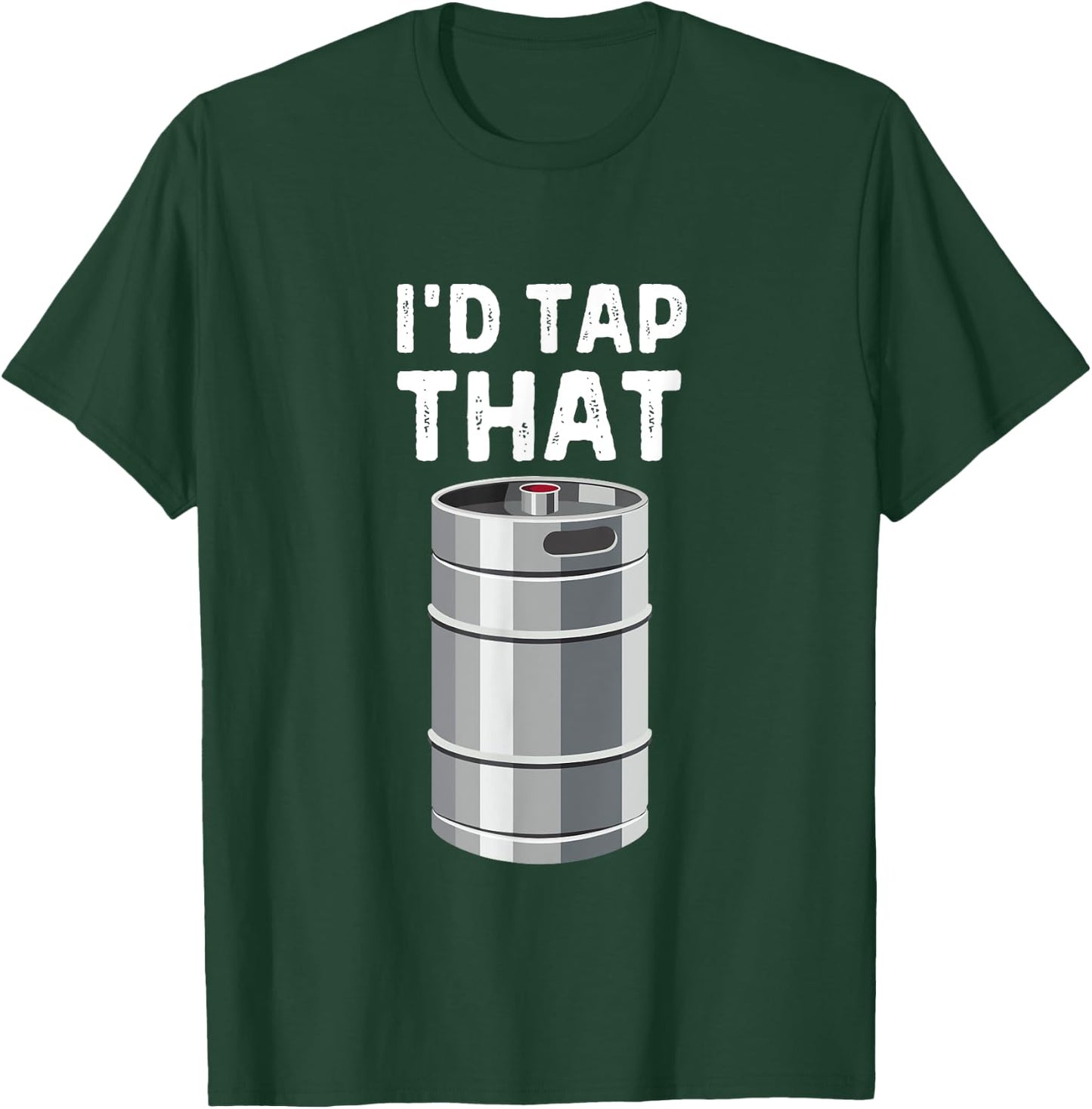 I'd Tap That Keg Funny Craft Beer Brewery Alcohol Drinking T-Shirt - T-Shirt | Forest