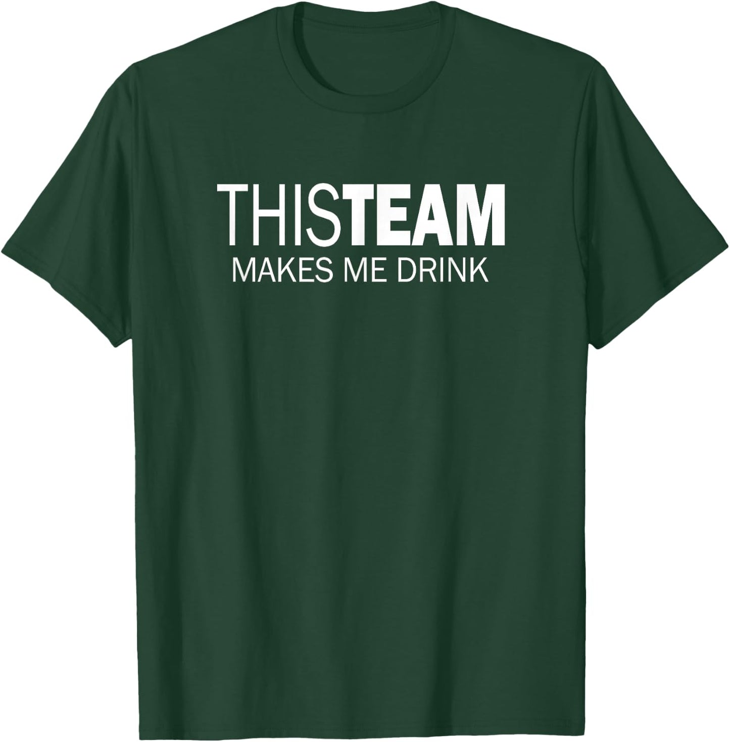 This Team Makes Me Drink T-Shirt - T-Shirt | Forest