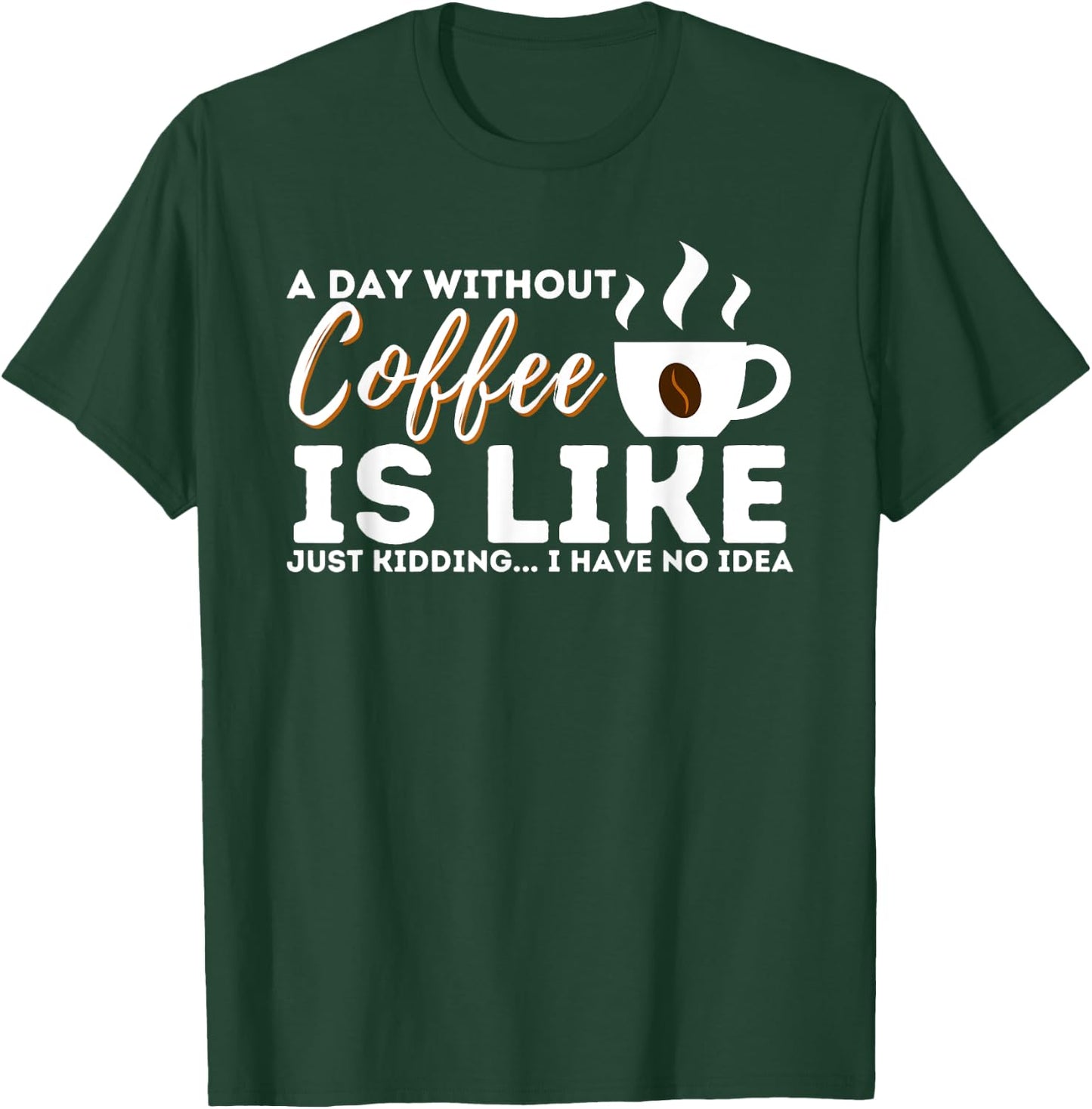 A Day Without Coffee Is Like - Funny Coffee Lover Caffeine T-Shirt - T-Shirt | Forest