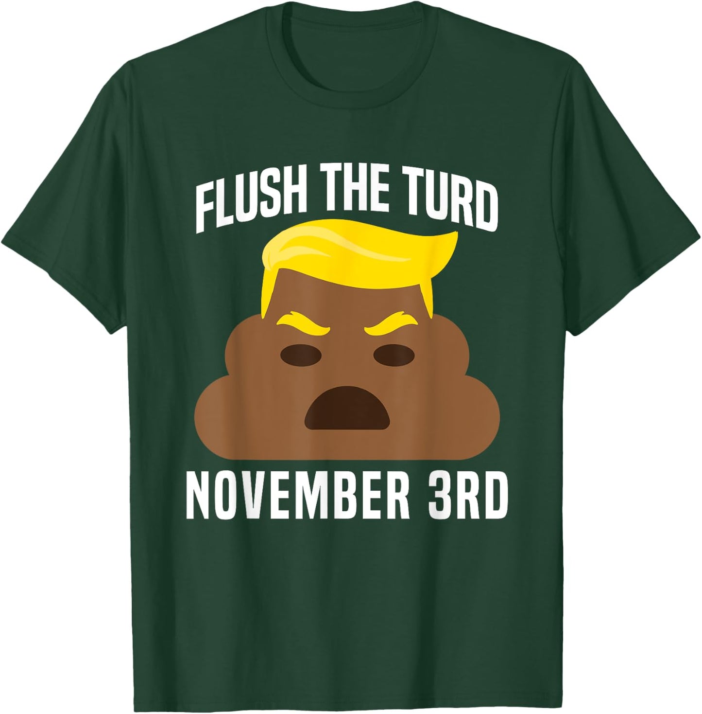 Flush The Turd On November 3rd Funny Trump T-Shirt - T-Shirt | Forest