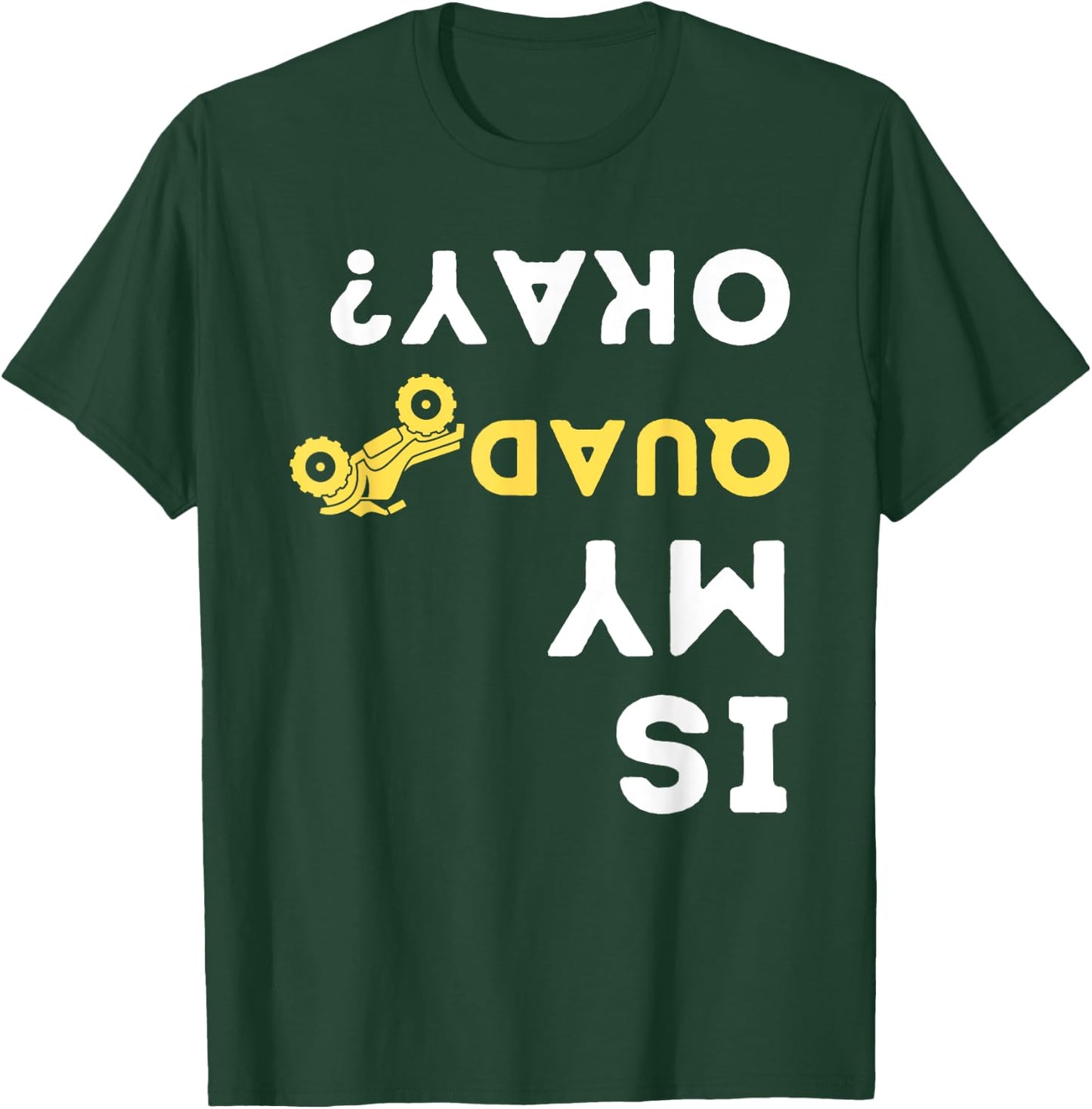 Is My Quad Okay? - Quad Biker ATV 4 Wheeler Gift T-Shirt - T-Shirt | Forest