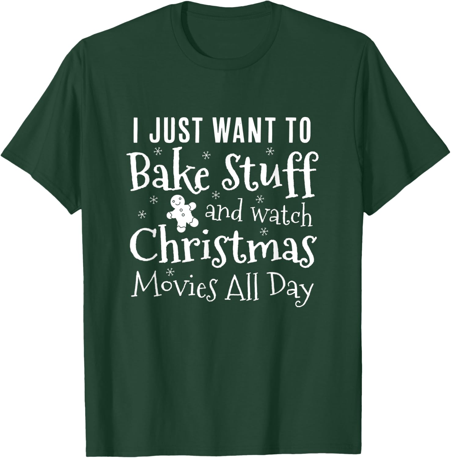 I Just Want To Bake Stuff and Watch Christmas Movies All Day T-Shirt - T-Shirt | Forest