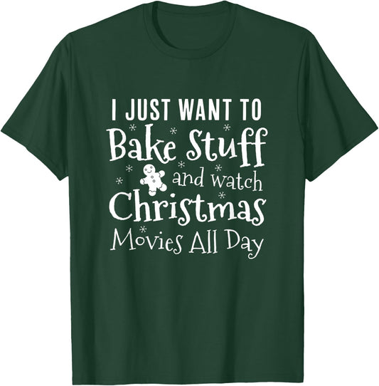 I Just Want To Bake Stuff and Watch Christmas Movies All Day T-Shirt - T-Shirt | Forest