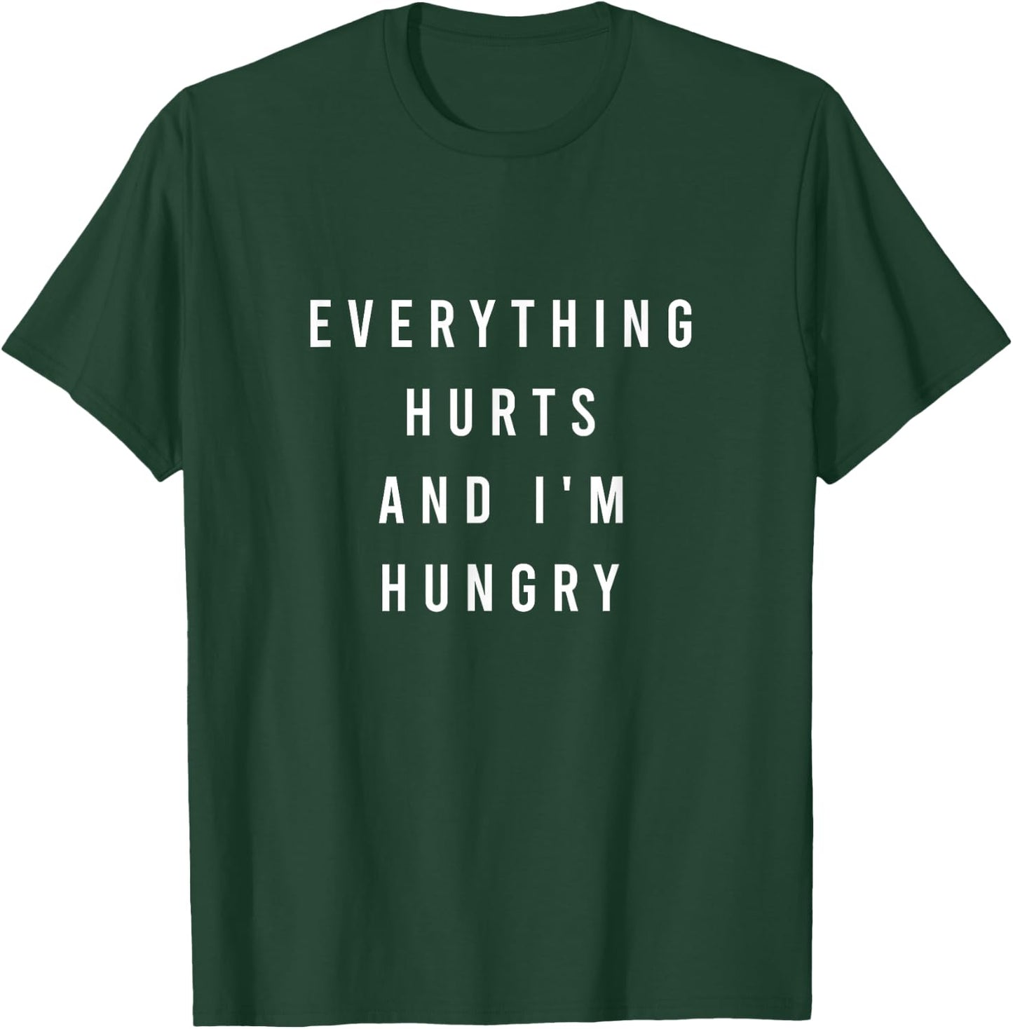Everything Hurts And I'm Hungry T-Shirt - T-Shirt | Forest