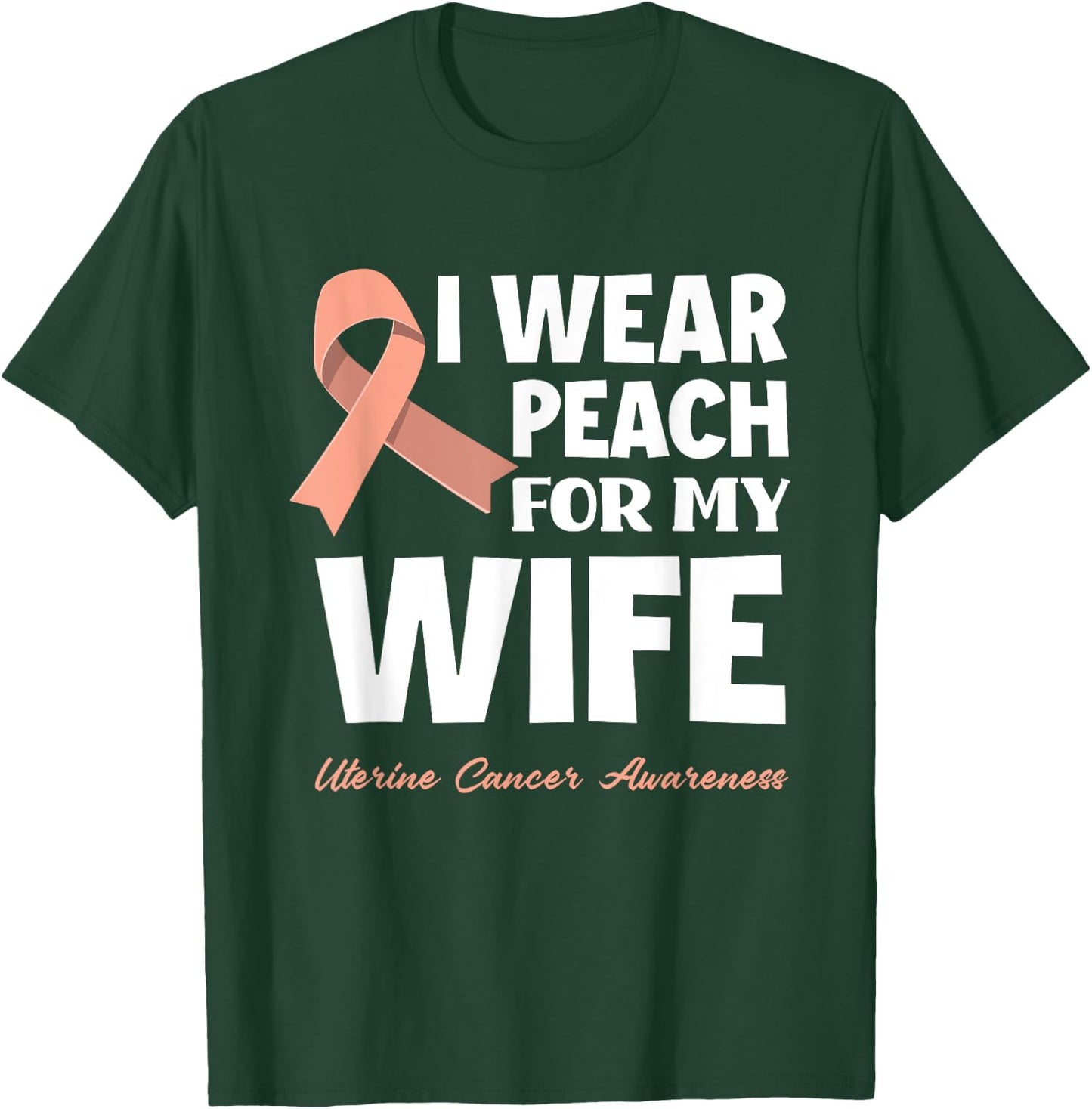 I Wear Peach For My Wife Uterine Cancer Awareness T-Shirt - T-Shirt | Forest