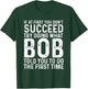 Funny Bob If At First You Don't Succeed Father's Day Dad Bob T-Shirt - T-Shirt | Forest