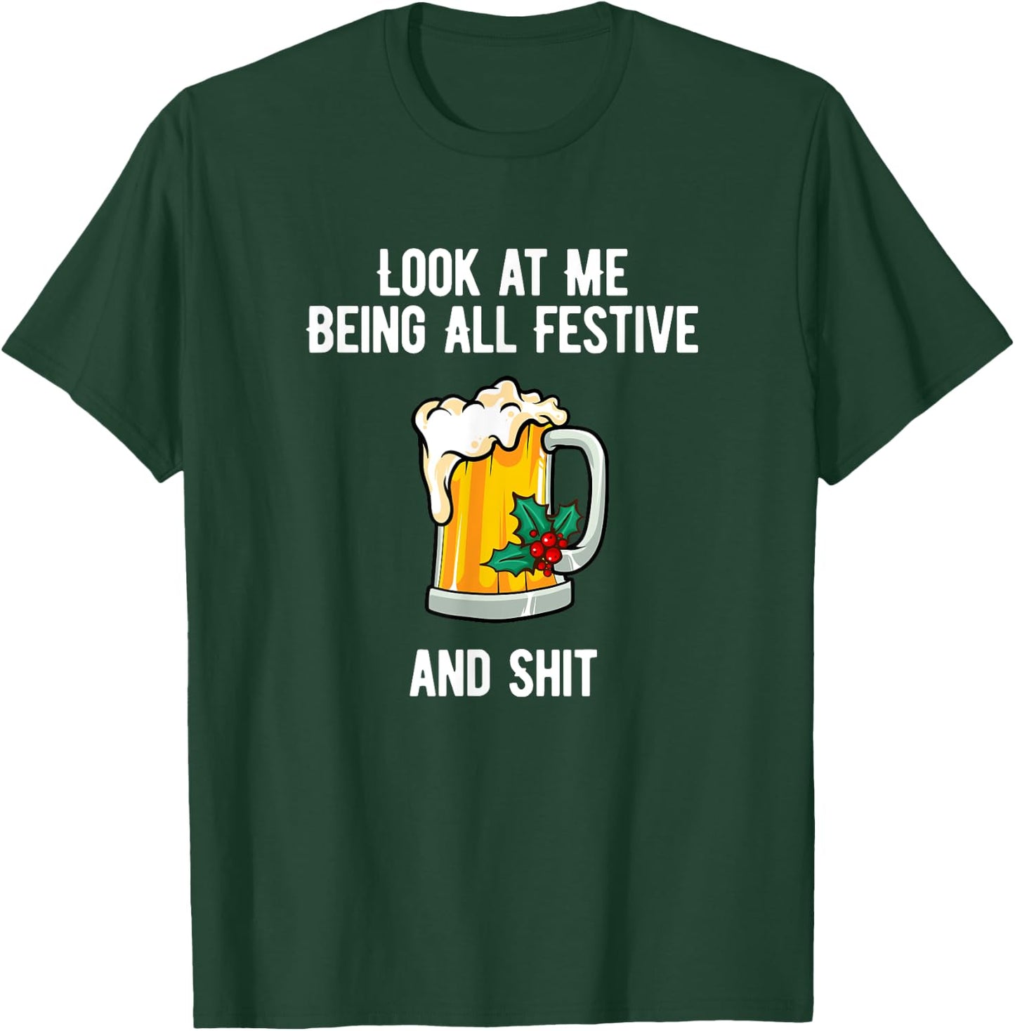 Look at Me Being Festive and Shit Christmas Pun Beer Drinker T-Shirt - T-Shirt | Forest
