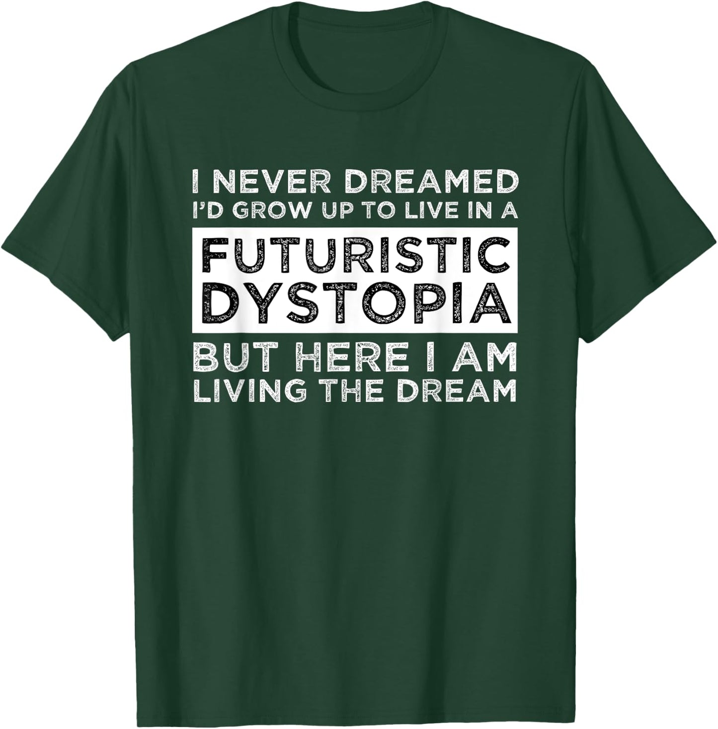 I Never Dreamed I'd Grow Up To Live In A Futuristic Dystopia T-Shirt - T-Shirt | Forest
