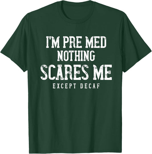 PreMed Student Caffeine Lover Nothing Scares Me Except Decaf T-Shirt - T-Shirt | Forest