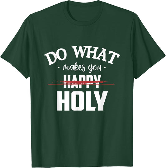 Do What Makes You Happy Holy Humor Saying T-Shirt - T-Shirt | Forest