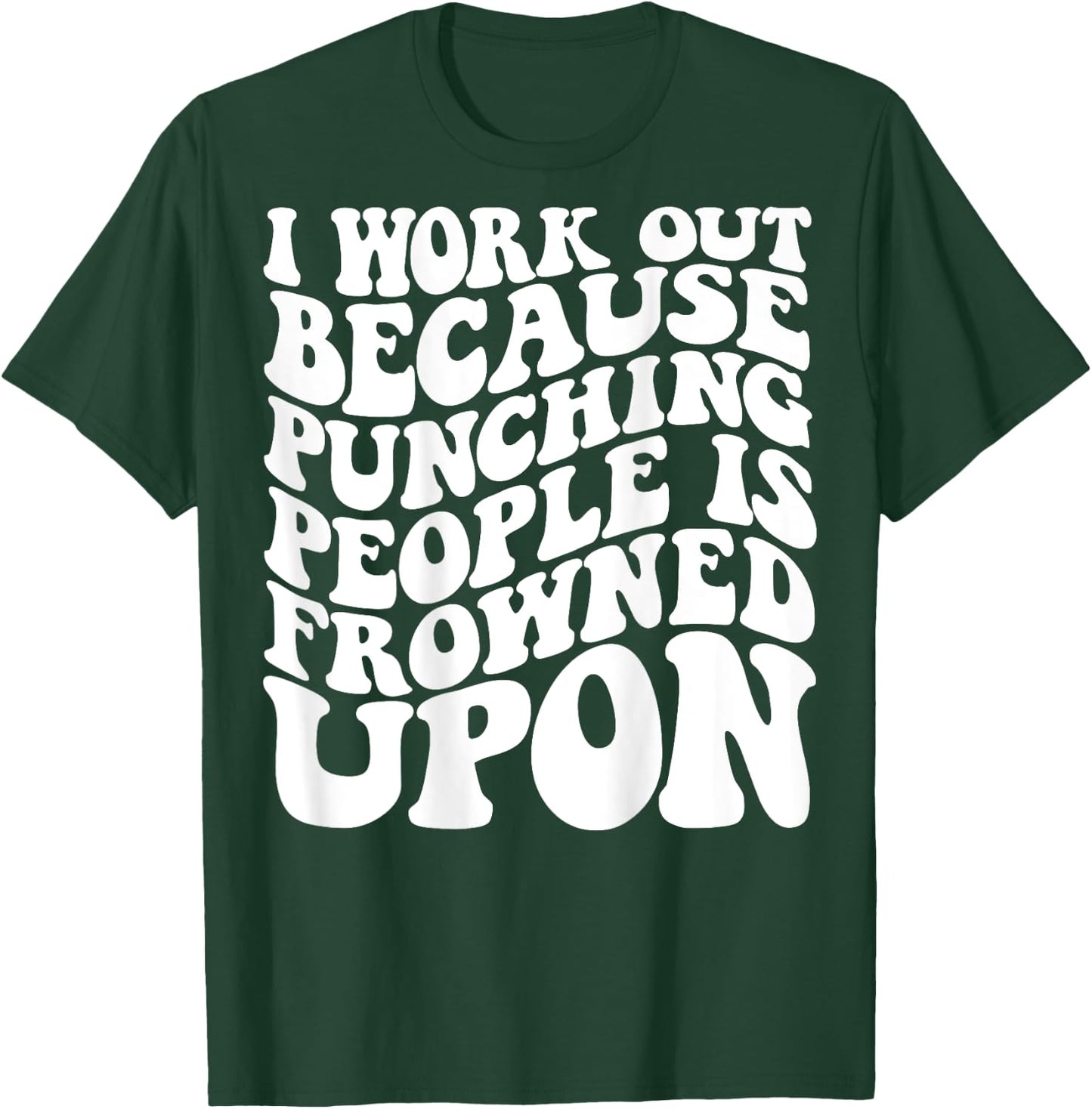 I Work Out Because Punching People Is Frowned Upon T-Shirt - T-Shirt | Forest