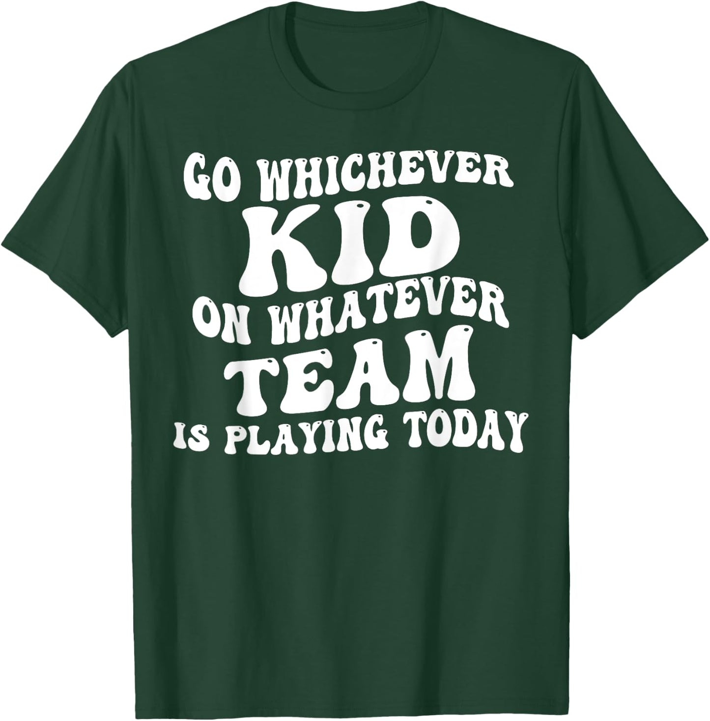 Go Whichever Kid On Whatever Team Is Playing Today T-Shirt - T-Shirt | Forest