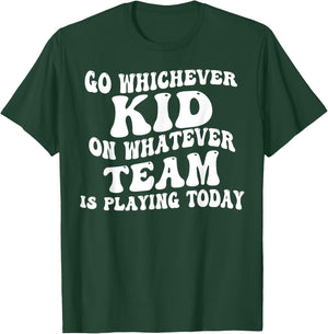 Go Whichever Kid On Whatever Team Is Playing Today T-Shirt - T-Shirt | Forest