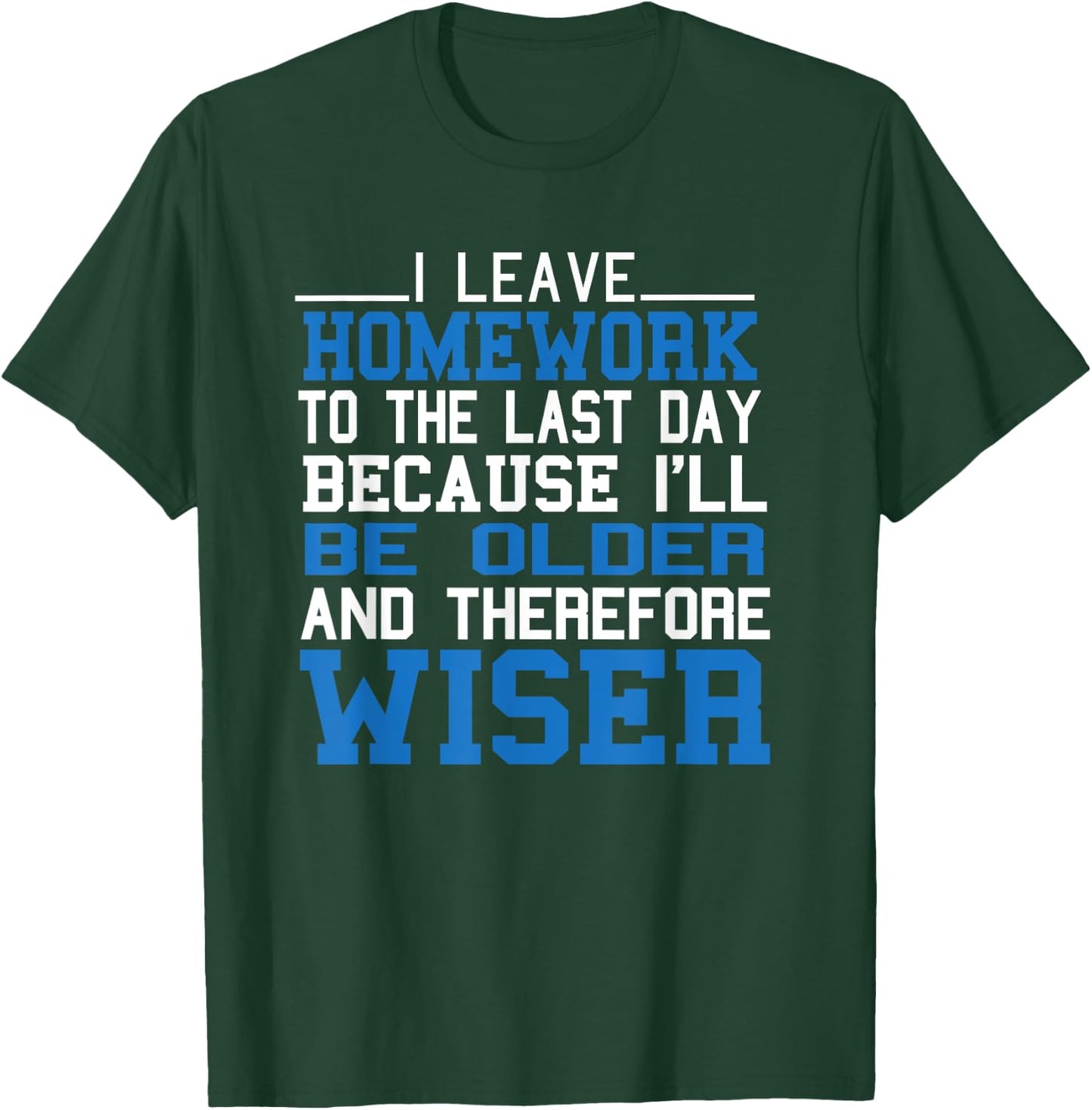 Funny Homework I Leave Homework To The Last Day Humor Saying T-Shirt - T-Shirt | Forest