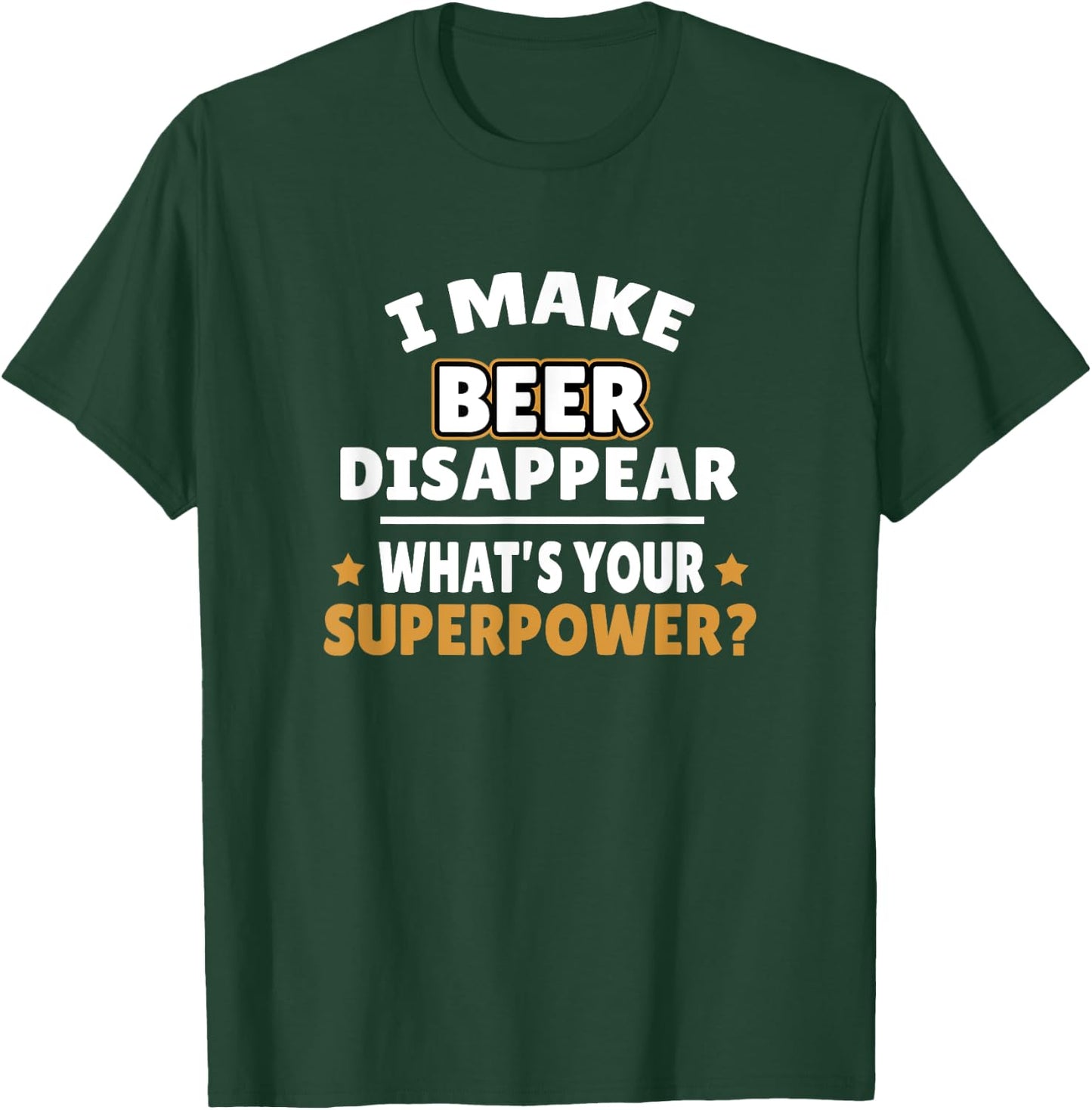 I Make Beer Disappear T-Shirt - T-Shirt | Forest