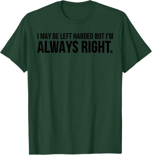 Funny - I May Be Left Handed But I'm Always Right T-Shirt - T-Shirt | Forest
