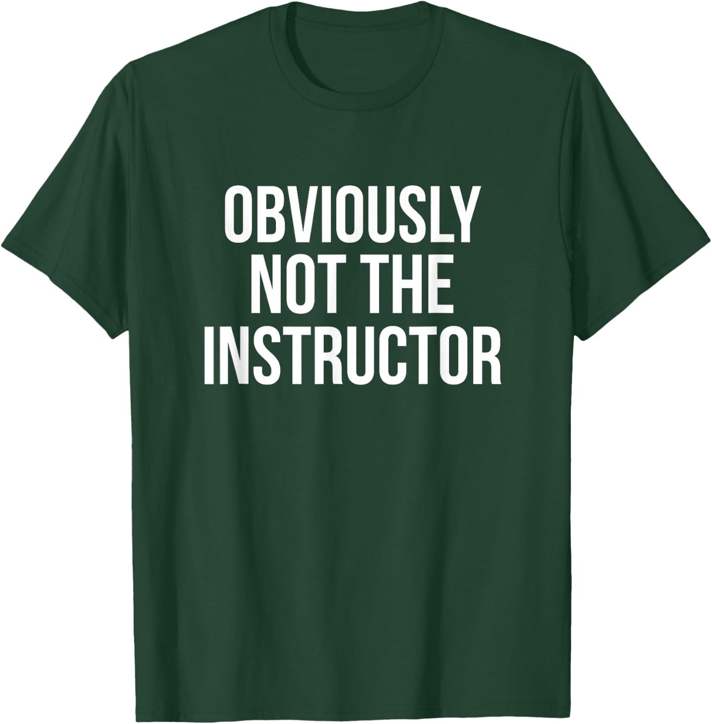 Obviously Not The Instructor T-Shirt - T-Shirt | Forest