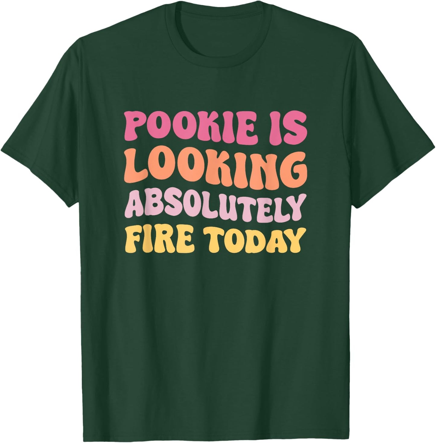 Pookie Is Looking Absolutely Fire Today T-Shirt - T-Shirt | Forest