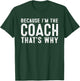 Because I'm The Coach That's Why T-Shirt - T-Shirt | Forest