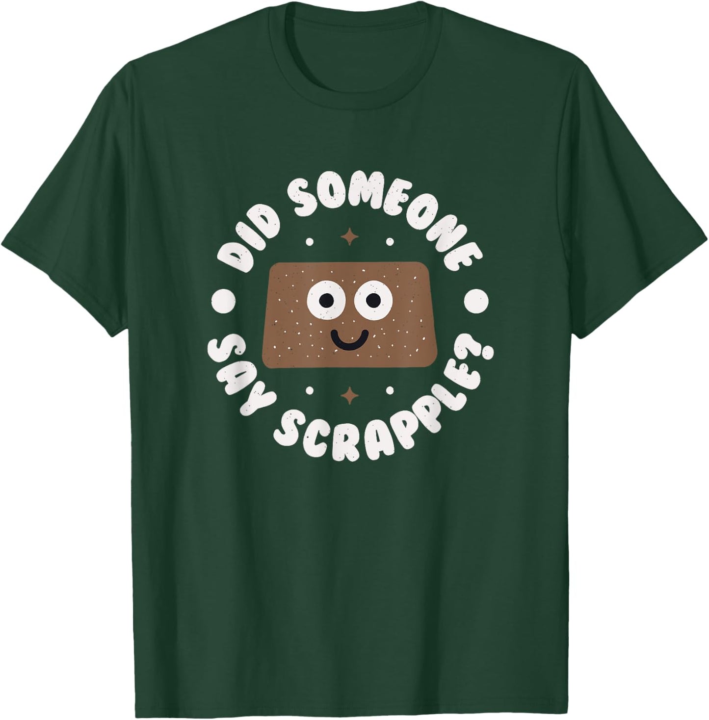 Did Someone Say Scrapple? - Scrapple T-Shirt - T-Shirt | Forest