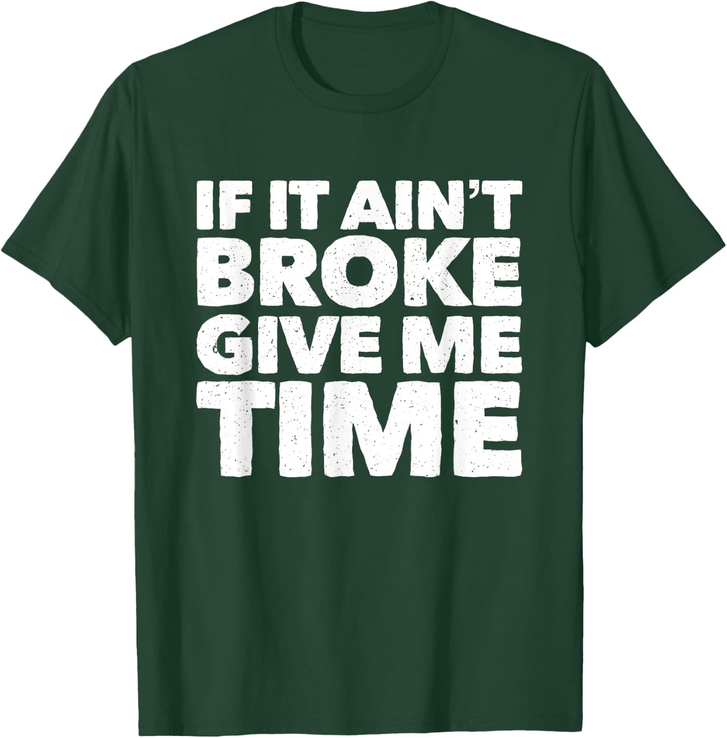 If It Ain't Broke Give Me Time Funny Accident Prone Gag Gift T-Shirt - T-Shirt | Forest
