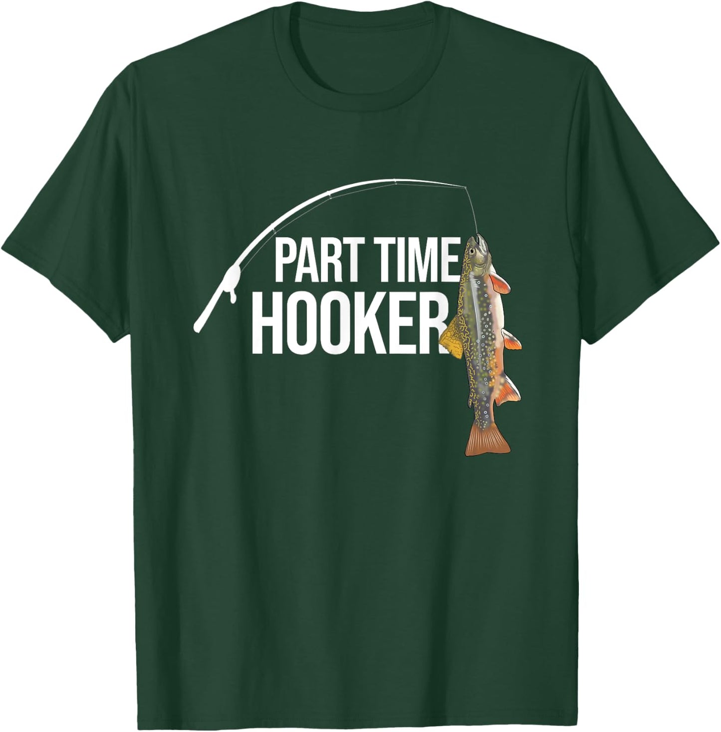 Part Time Hooker Brook Trout Funny Fishing Gifts T-Shirt - T-Shirt | Forest