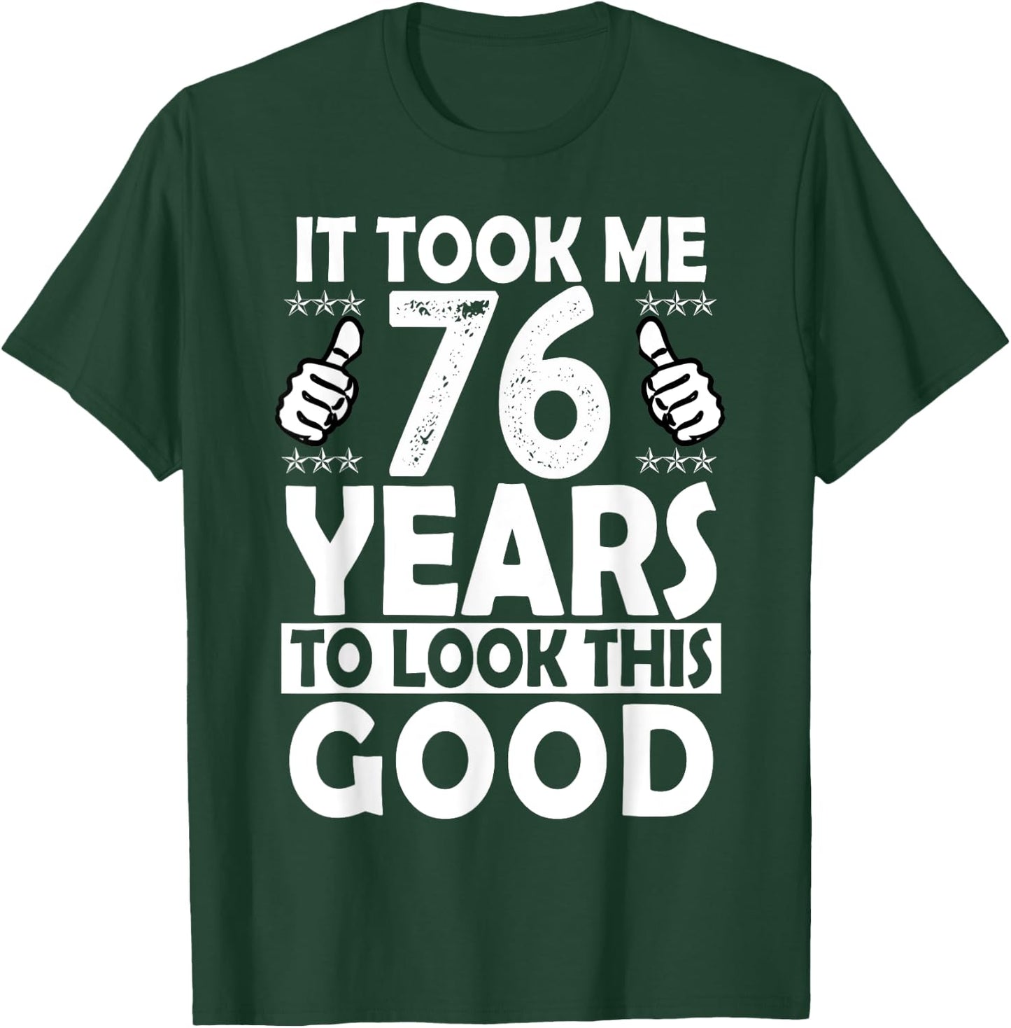 It Took me 76 Years to Look This Good Funny 76 Years Old T-Shirt - T-Shirt | Forest