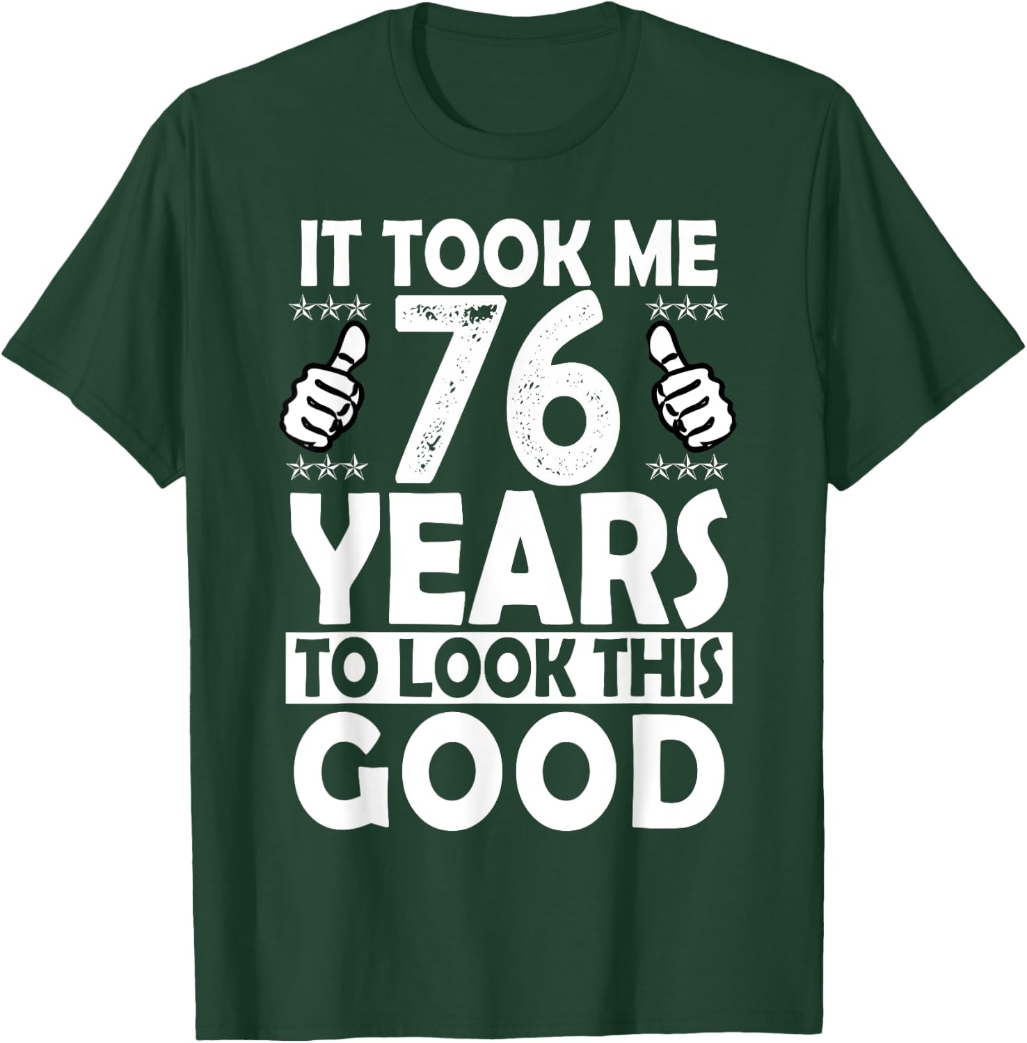 It Took me 76 Years to Look This Good Funny 76 Years Old T-Shirt - T-Shirt | Forest