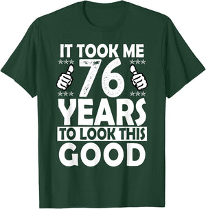 It Took me 76 Years to Look This Good Funny 76 Years Old T-Shirt - T-Shirt | Forest