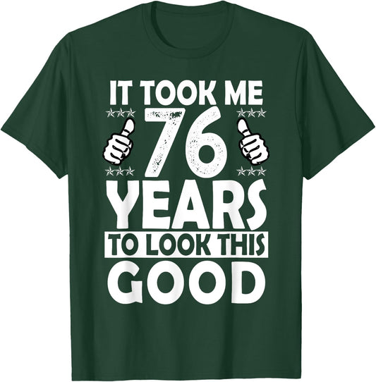 It Took me 76 Years to Look This Good Funny 76 Years Old T-Shirt - T-Shirt | Forest