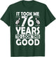 It Took me 76 Years to Look This Good Funny 76 Years Old T-Shirt - T-Shirt | Forest