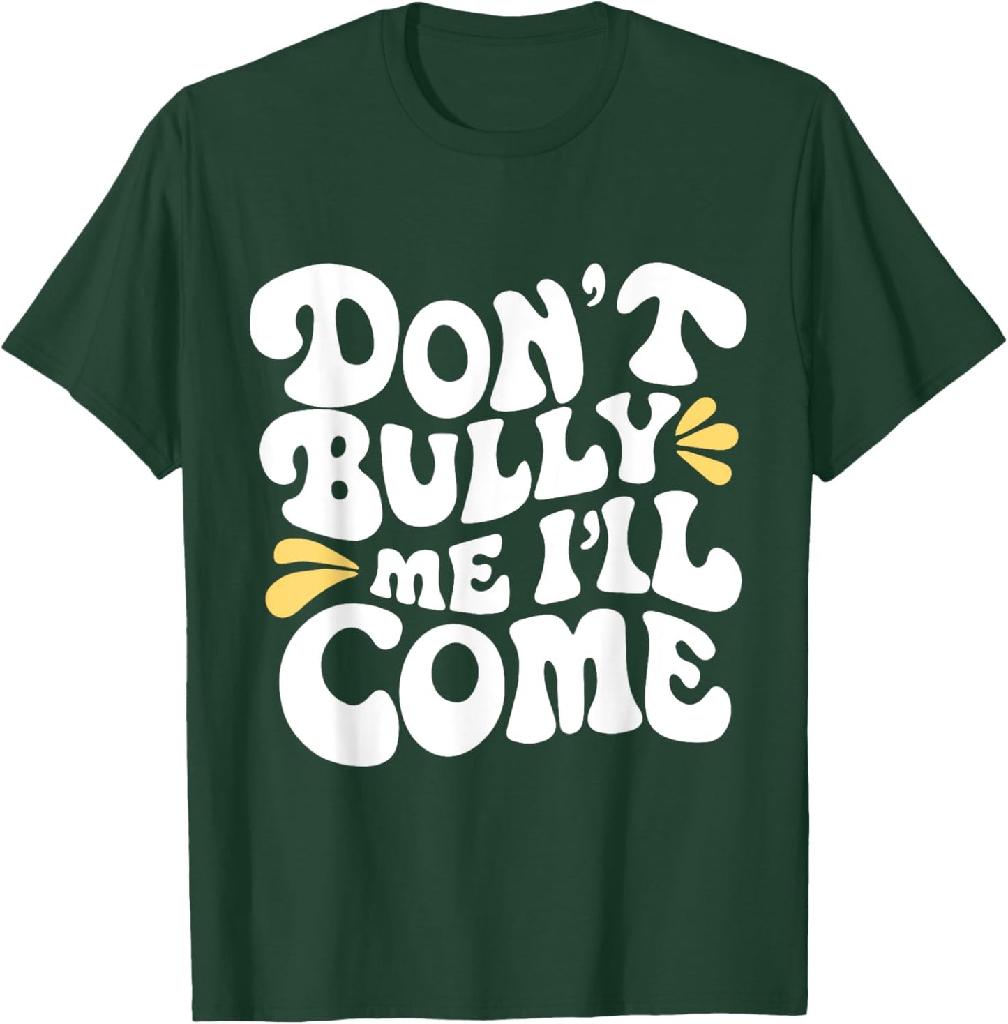Don't Bully Me I'll Come Funny Sarcastic T-Shirt - T-Shirt | Forest