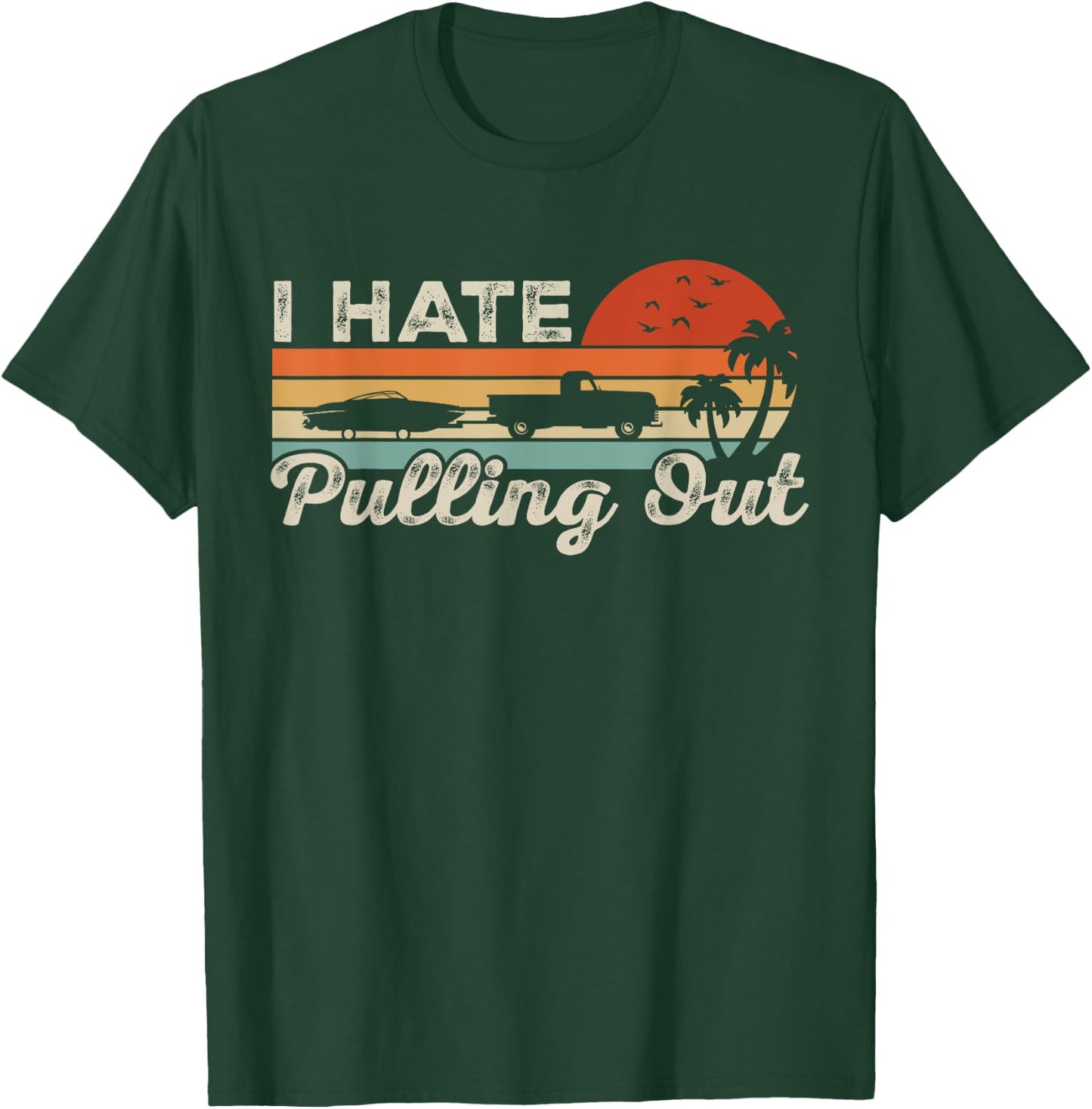 I Hate Pulling Out Funny Boating Trailer Boat Captain Retro T-Shirt - T-Shirt | Forest