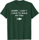 Pet Fish Shirts, Sorry Have To Walk Fish T-Shirt - T-Shirt | Forest