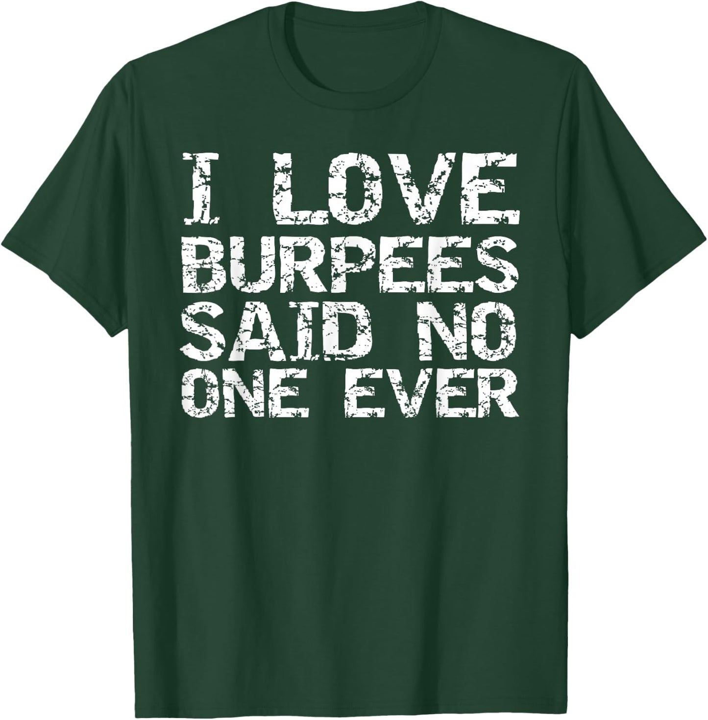 Funny Workout Gift I Love Burpees Said No One Ever T-Shirt - T-Shirt | Forest