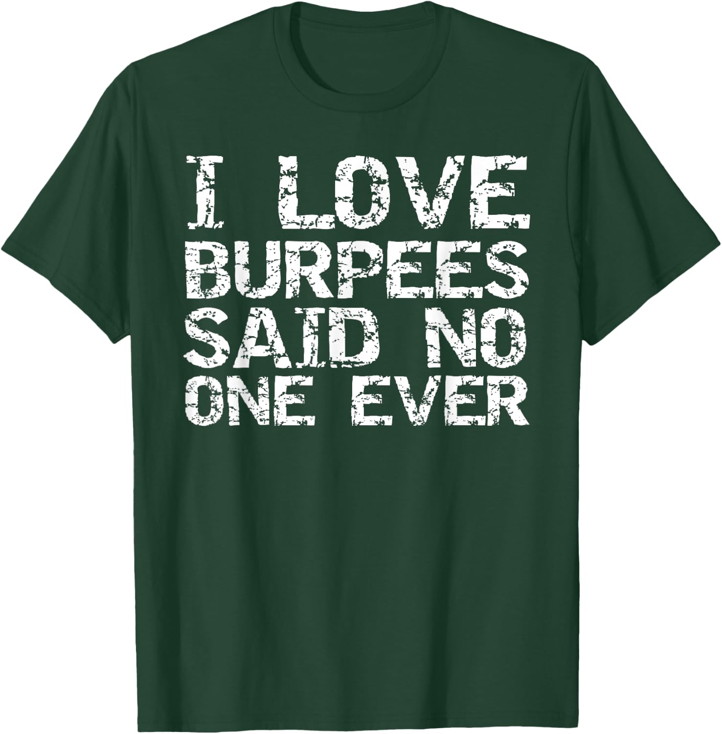 Funny Workout Gift I Love Burpees Said No One Ever T-Shirt - T-Shirt | Forest