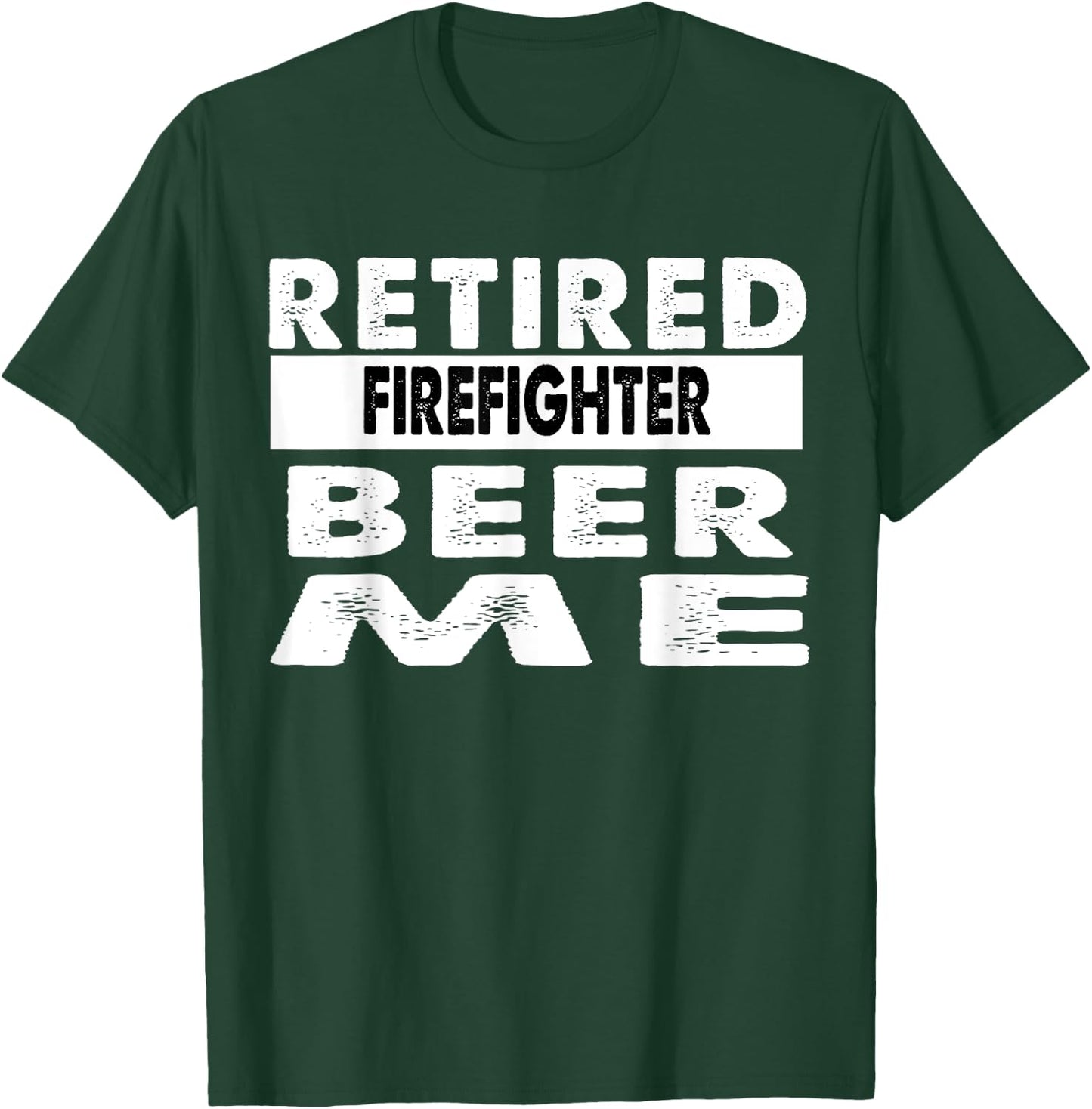 Retired Firefighter Beer Me Retirement Gift T-Shirt - T-Shirt | Forest