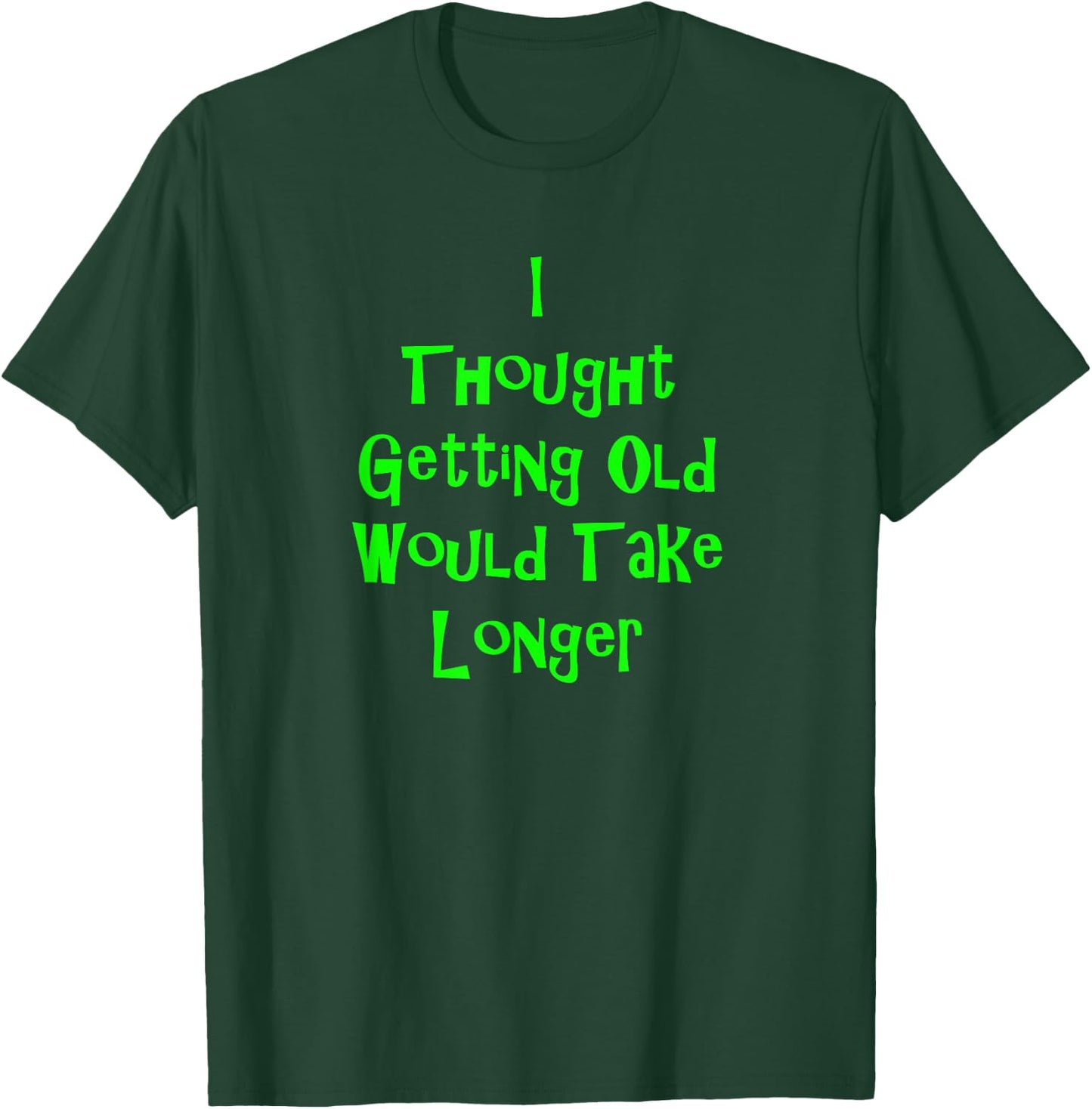 I Thought Getting Old Would Take Longer Funny Novelty T-Shirt - T-Shirt | Forest