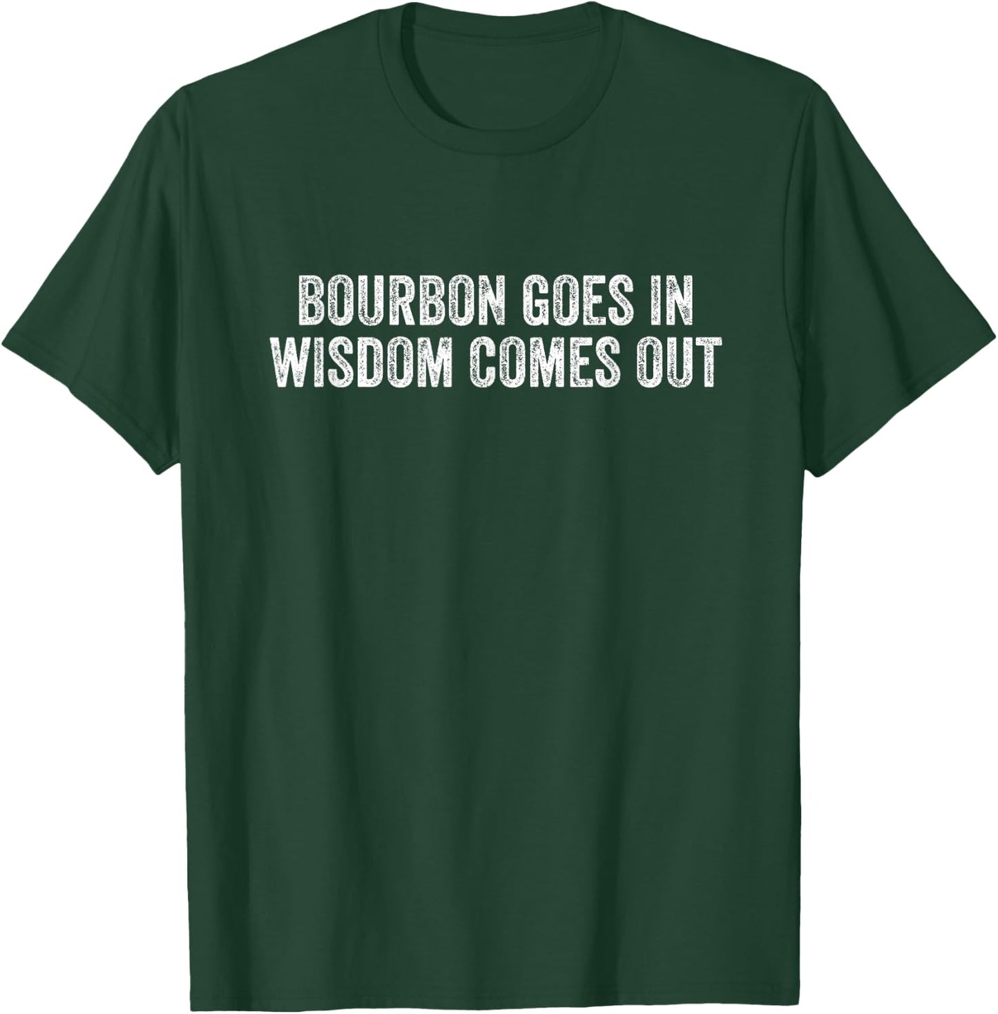 Bourbon Goes In Wisdom Comes Out T-Shirt - T-Shirt | Forest
